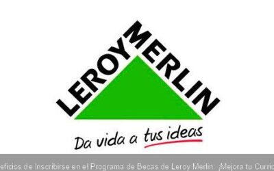 7 Beneficios de Inscribirse en el Programa de Becas de Leroy Merlin: ¡Mejora tu Curriculum!