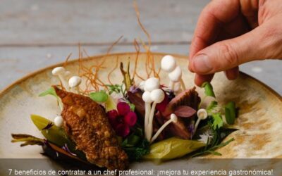 7 beneficios de contratar a un chef profesional: ¡mejora tu experiencia gastronómica!
